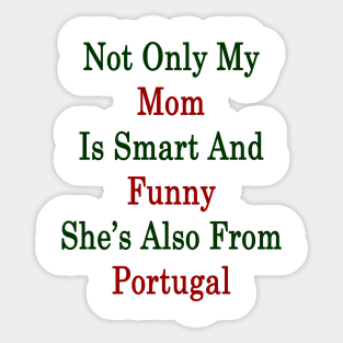 Not Only My Mom Is Smart And Funny She's Also From Portugal Sticker